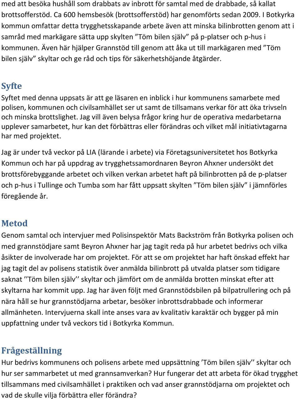 Även här hjälper Grannstöd till genom att åka ut till markägaren med Töm bilen själv skyltar och ge råd och tips för säkerhetshöjande åtgärder.