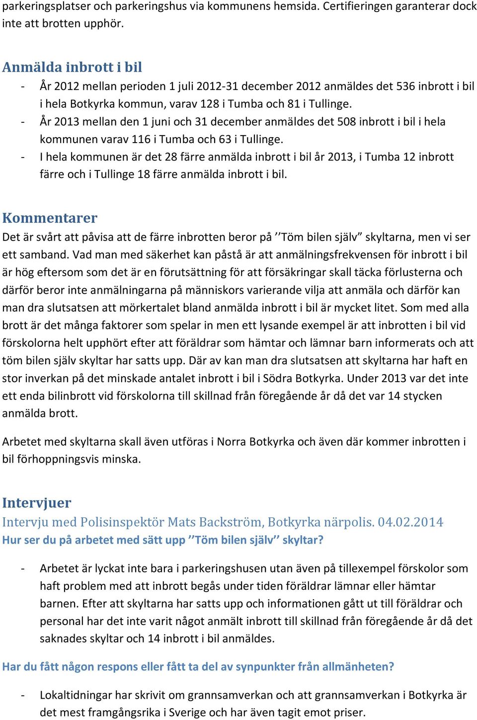 - År 2013 mellan den 1 juni och 31 december anmäldes det 508 inbrott i bil i hela kommunen varav 116 i Tumba och 63 i Tullinge.