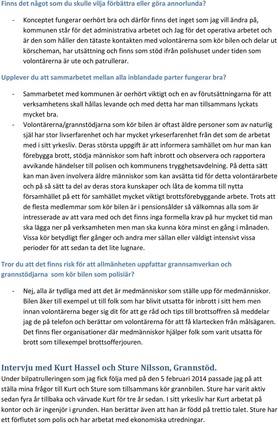 kontakten med volontärerna som kör bilen och delar ut körscheman, har utsättning och finns som stöd ifrån polishuset under tiden som volontärerna är ute och patrullerar.