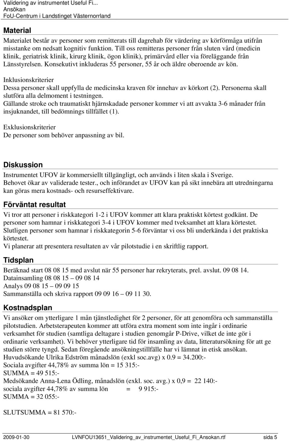 Konsekutivt inkluderas 55 personer, 55 år och äldre oberoende av kön. Inklusionskriterier Dessa personer skall uppfylla de medicinska kraven för innehav av körkort (2).