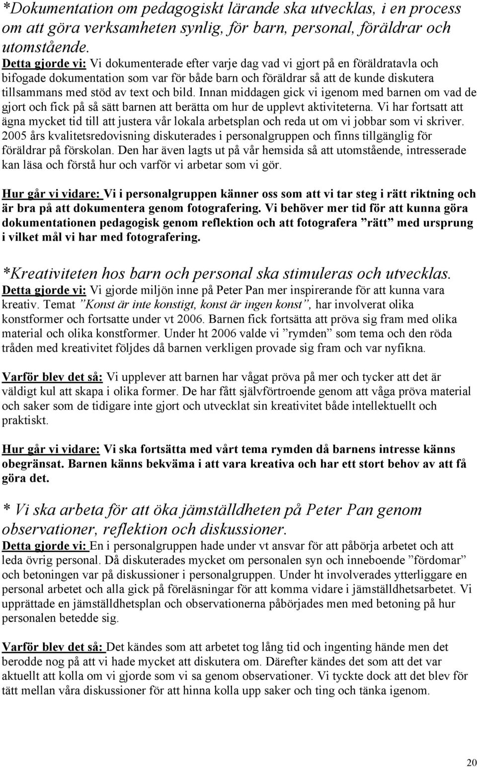 text och bild. Innan middagen gick vi igenom med barnen om vad de gjort och fick på så sätt barnen att berätta om hur de upplevt aktiviteterna.