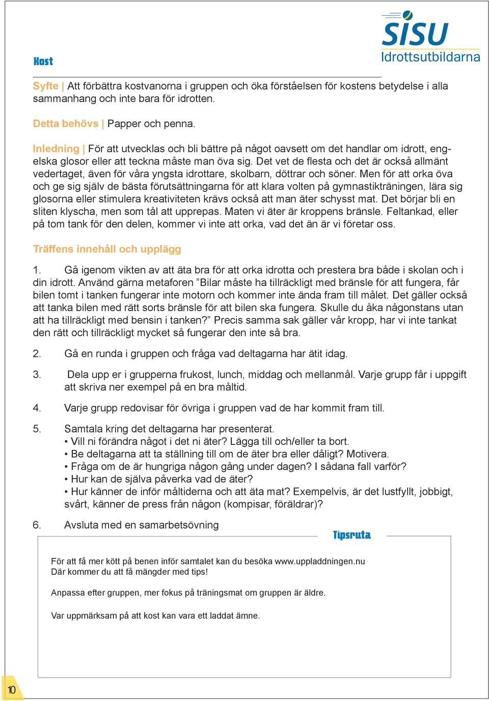 Det vet de flesta och det är också allmänt vedertaget, även för våra yngsta idrottare, skolbarn, döttrar och söner.