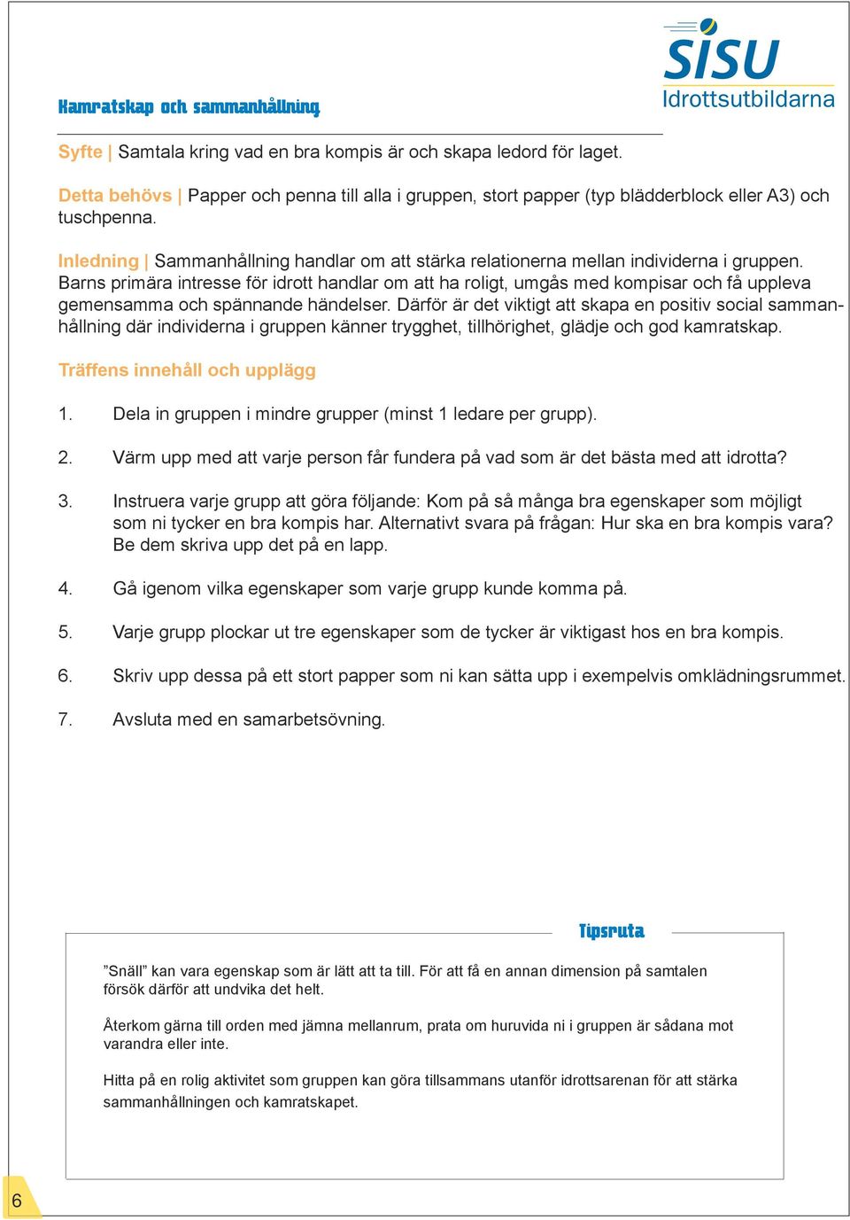 Barns primära intresse för idrott handlar om att ha roligt, umgås med kompisar och få uppleva gemensamma och spännande händelser.