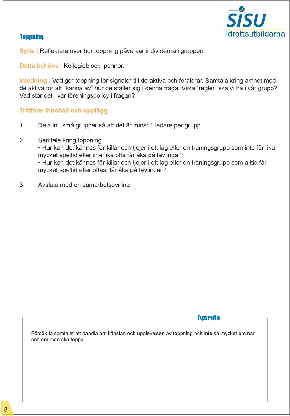 Dela in i små grupper så att det är minst 1 ledare per grupp. 2. Samtala kring toppning.