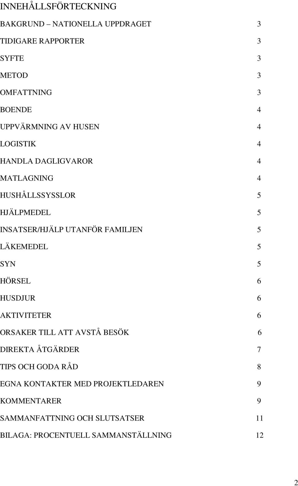 FAMILJEN 5 LÄKEMEDEL 5 SYN 5 HÖRSEL 6 HUSDJUR 6 AKTIVITETER 6 ORSAKER TILL ATT AVSTÅ BESÖK 6 DIREKTA ÅTGÄRDER 7 TIPS OCH