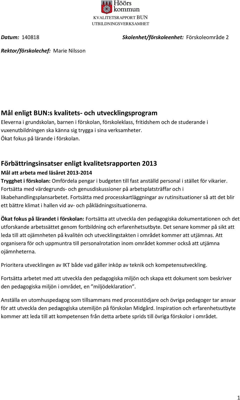 Förbättringsinsatser enligt kvalitetsrapporten 2013 Mål att arbeta med läsåret 2013-2014 Trygghet i förskolan: Omfördela pengar i budgeten till fast anställd personal i stället för vikarier.