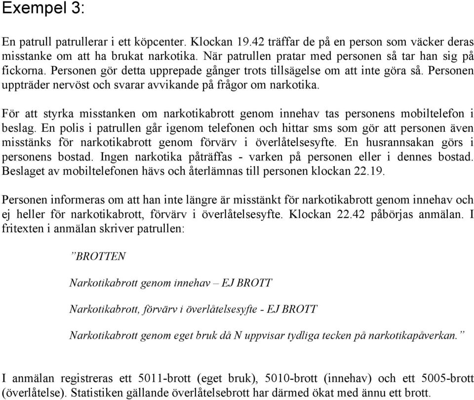 Personen uppträder nervöst och svarar avvikande på frågor om narkotika. För att styrka misstanken om narkotikabrott genom innehav tas personens mobiltelefon i beslag.