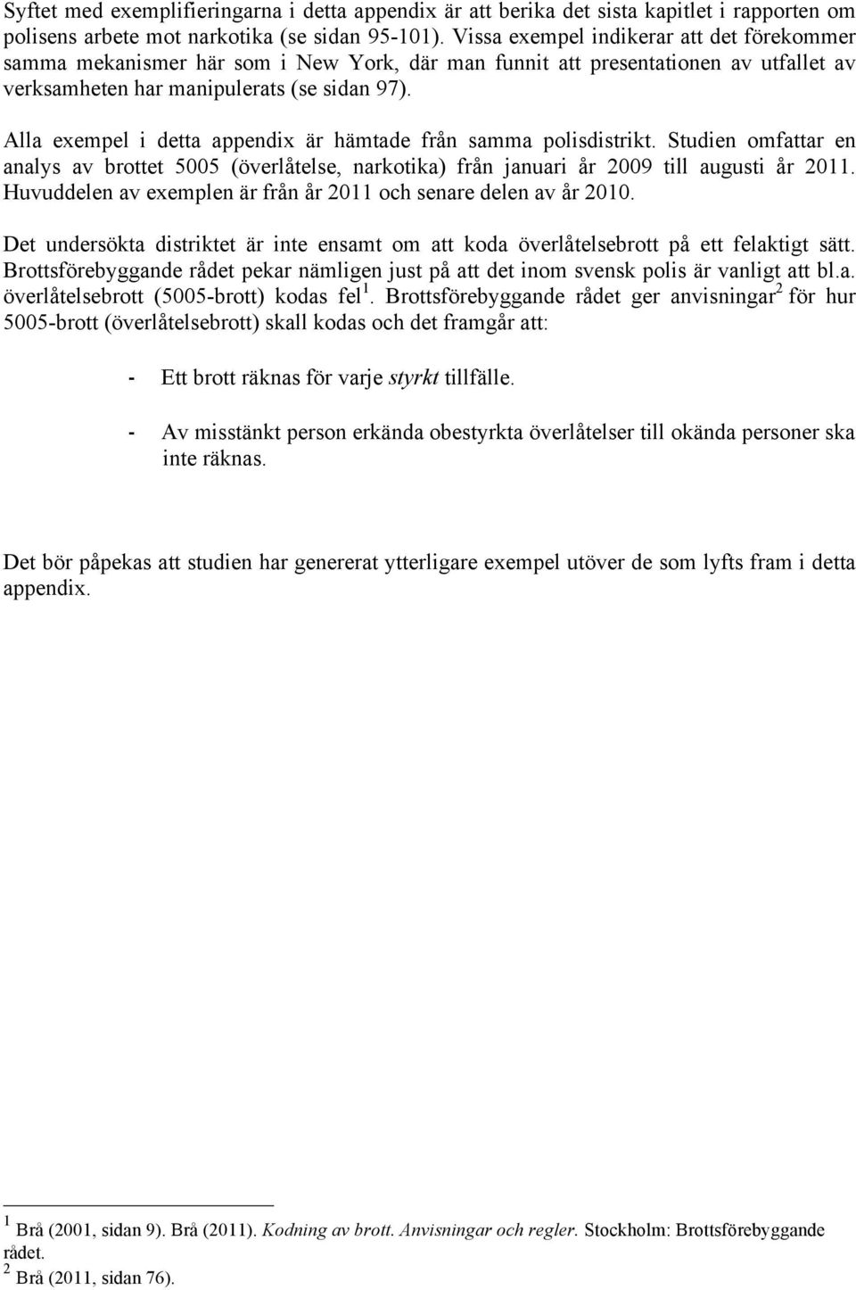 Alla exempel i detta appendix är hämtade från samma polisdistrikt. Studien omfattar en analys av brottet 5005 (överlåtelse, narkotika) från januari år 2009 till augusti år 2011.