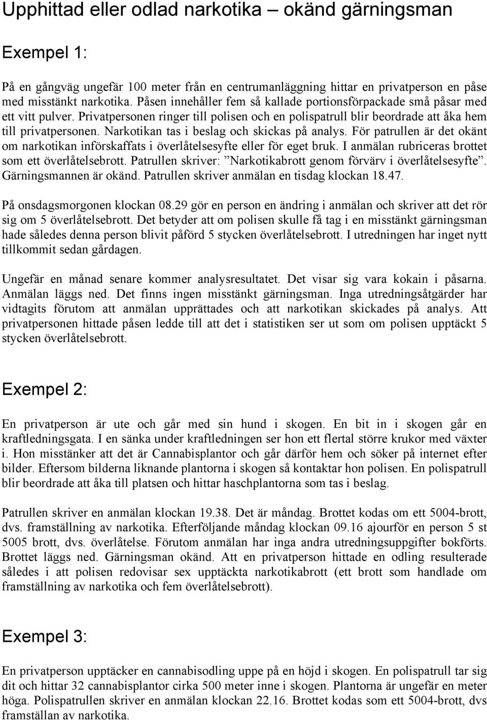 Narkotikan tas i beslag och skickas på analys. För patrullen är det okänt om narkotikan införskaffats i överlåtelsesyfte eller för eget bruk. I anmälan rubriceras brottet som ett överlåtelsebrott.