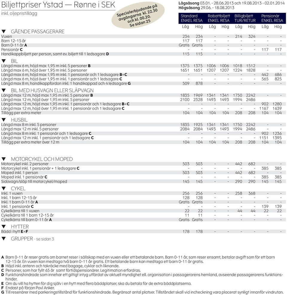 person, samt ev. biljett till 1 ledsagare D 115 115 - - - - - - Längd max 6 m, höjd max 1,95 m inkl. 5 personer B 1375 1375 1006 1006 1018 1512 - - Längd max 6 m, höjd över 1,95 m inkl.