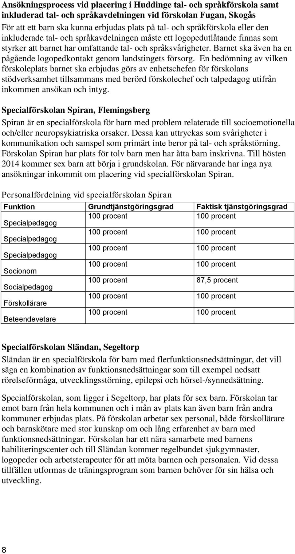 Barnet ska även ha en pågående logopedkontakt genom landstingets försorg.