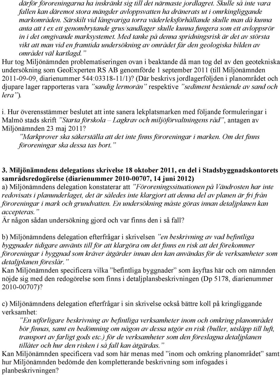 Med tanke på denna spridningsrisk är det av största vikt att man vid en framtida undersökning av området får den geologiska bilden av området väl kartlagd.