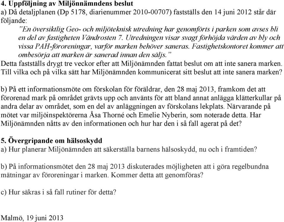 Fastighetskontoret kommer att ombesörja att marken är sanerad innan den säljs. Detta fastställs drygt tre veckor efter att Miljönämnden fattat beslut om att inte sanera marken.