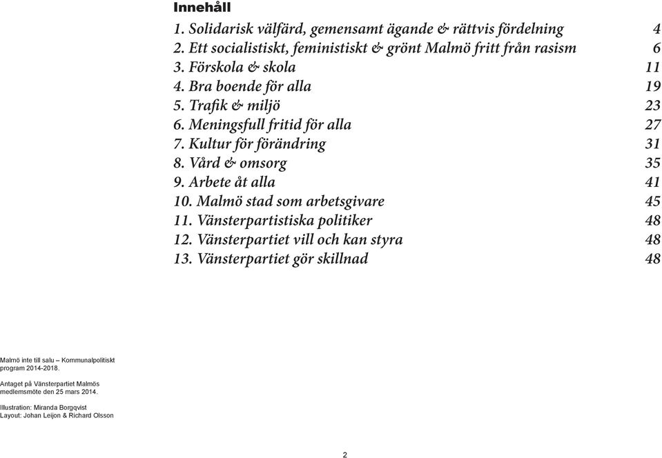 Arbete åt alla 41 10. Malmö stad som arbetsgivare 45 11. Vänsterpartistiska politiker 48 12. Vänsterpartiet vill och kan styra 48 13.