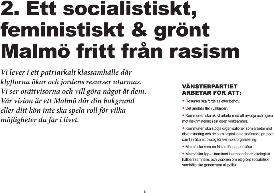 VÄNSTERPARTIET ARBETAR FÖR ATT: Resurser ska fördelas efter behov. Det anställs fler i välfärden. Kommunen ska aktivt arbeta med att avslöja och agera mot diskriminering i sin egen verksamhet.