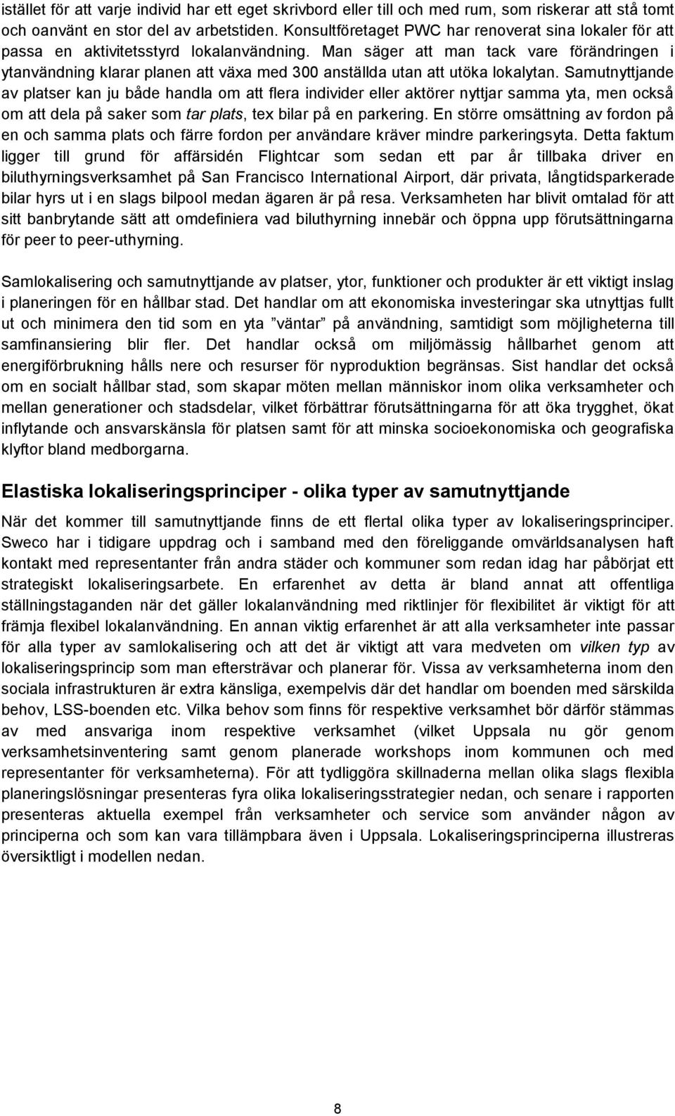 Man säger att man tack vare förändringen i ytanvändning klarar planen att växa med 300 anställda utan att utöka lokalytan.