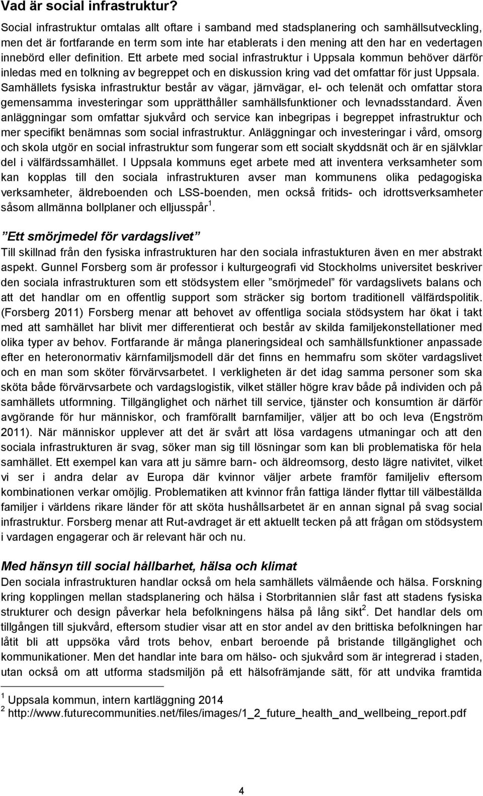 eller definition. Ett arbete med social infrastruktur i Uppsala kommun behöver därför inledas med en tolkning av begreppet och en diskussion kring vad det omfattar för just Uppsala.