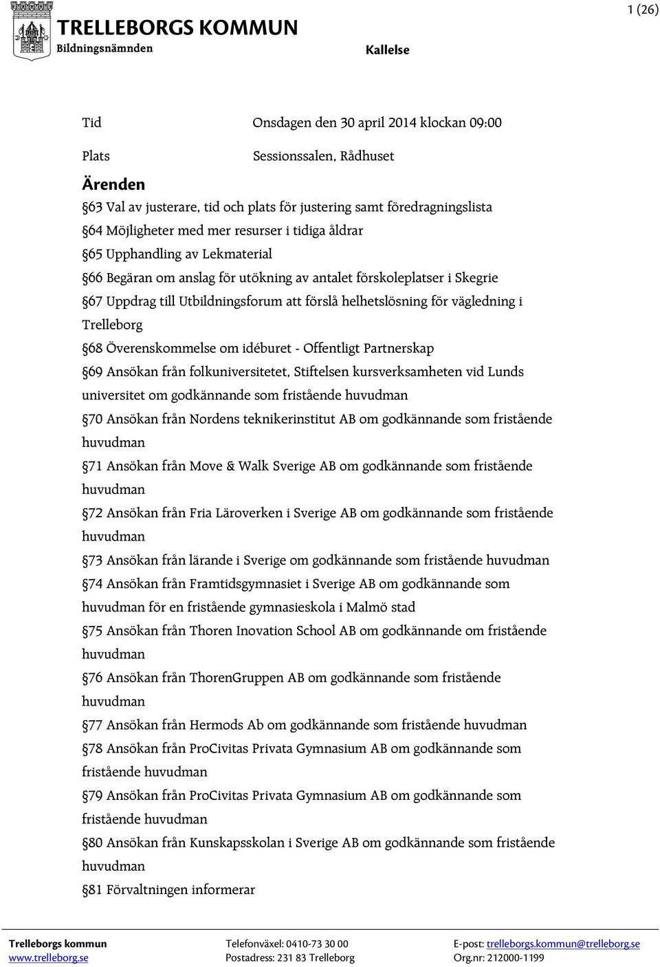 i Trelleborg 68 Överenskommelse om idéburet - Offentligt Partnerskap 69 Ansökan från folkuniversitetet, Stiftelsen kursverksamheten vid Lunds universitet om godkännande som fristående huvudman 70