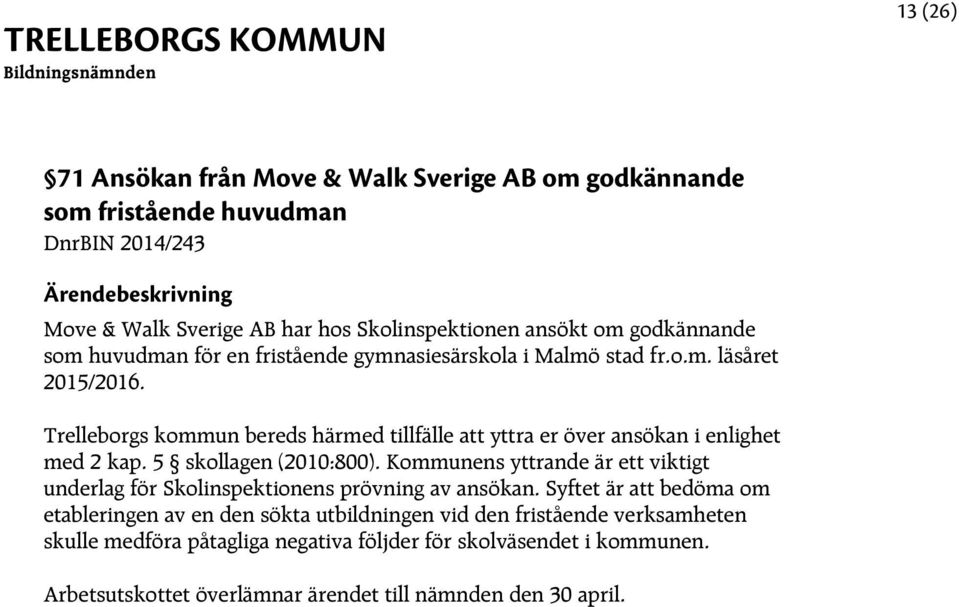 Trelleborgs kommun bereds härmed tillfälle att yttra er över ansökan i enlighet med 2 kap. 5 skollagen (2010:800).