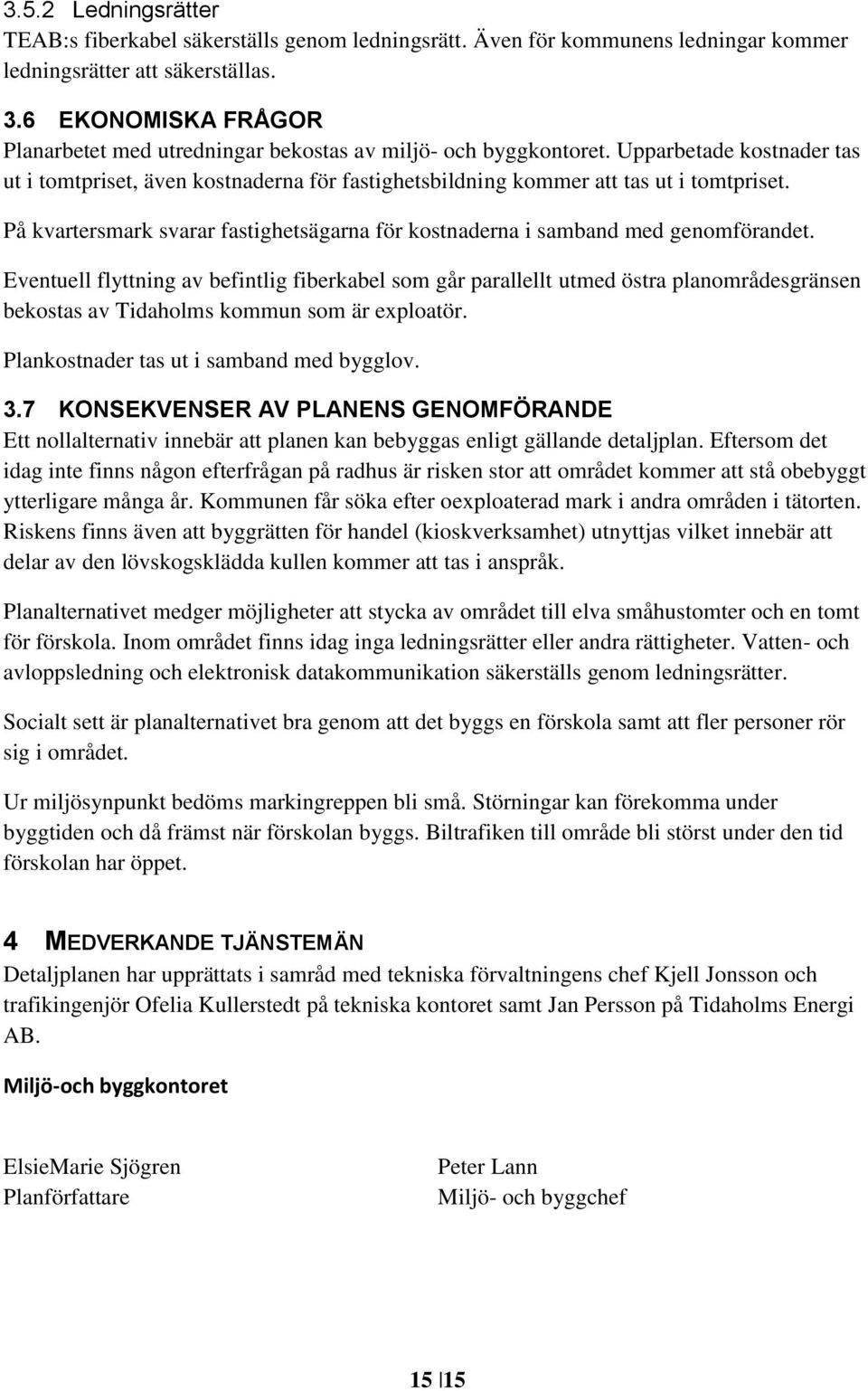 På kvartersmark svarar fastighetsägarna för kostnaderna i samband med genomförandet.