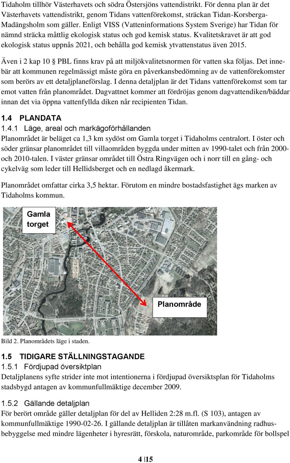 Kvalitetskravet är att god ekologisk status uppnås 2021, och behålla god kemisk ytvattenstatus även 2015. Även i 2 kap 10 PBL finns krav på att miljökvalitetsnormen för vatten ska följas.