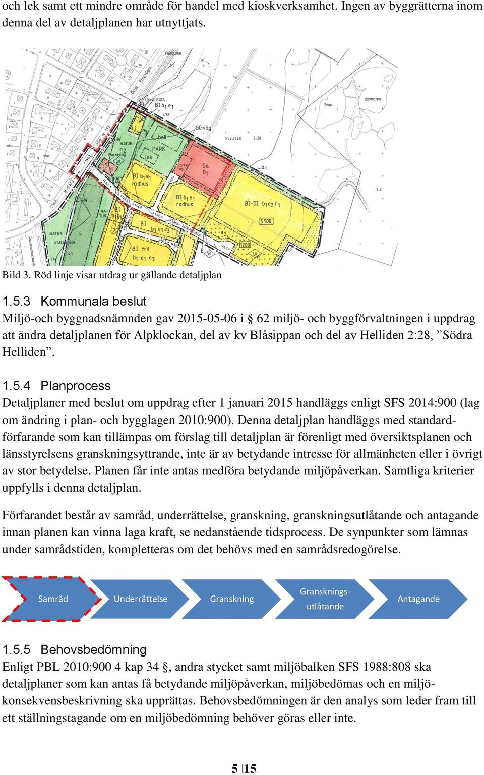 Helliden. 1.5.4 Planprocess Detaljplaner med beslut om uppdrag efter 1 januari 2015 handläggs enligt SFS 2014:900 (lag om ändring i plan- och bygglagen 2010:900).