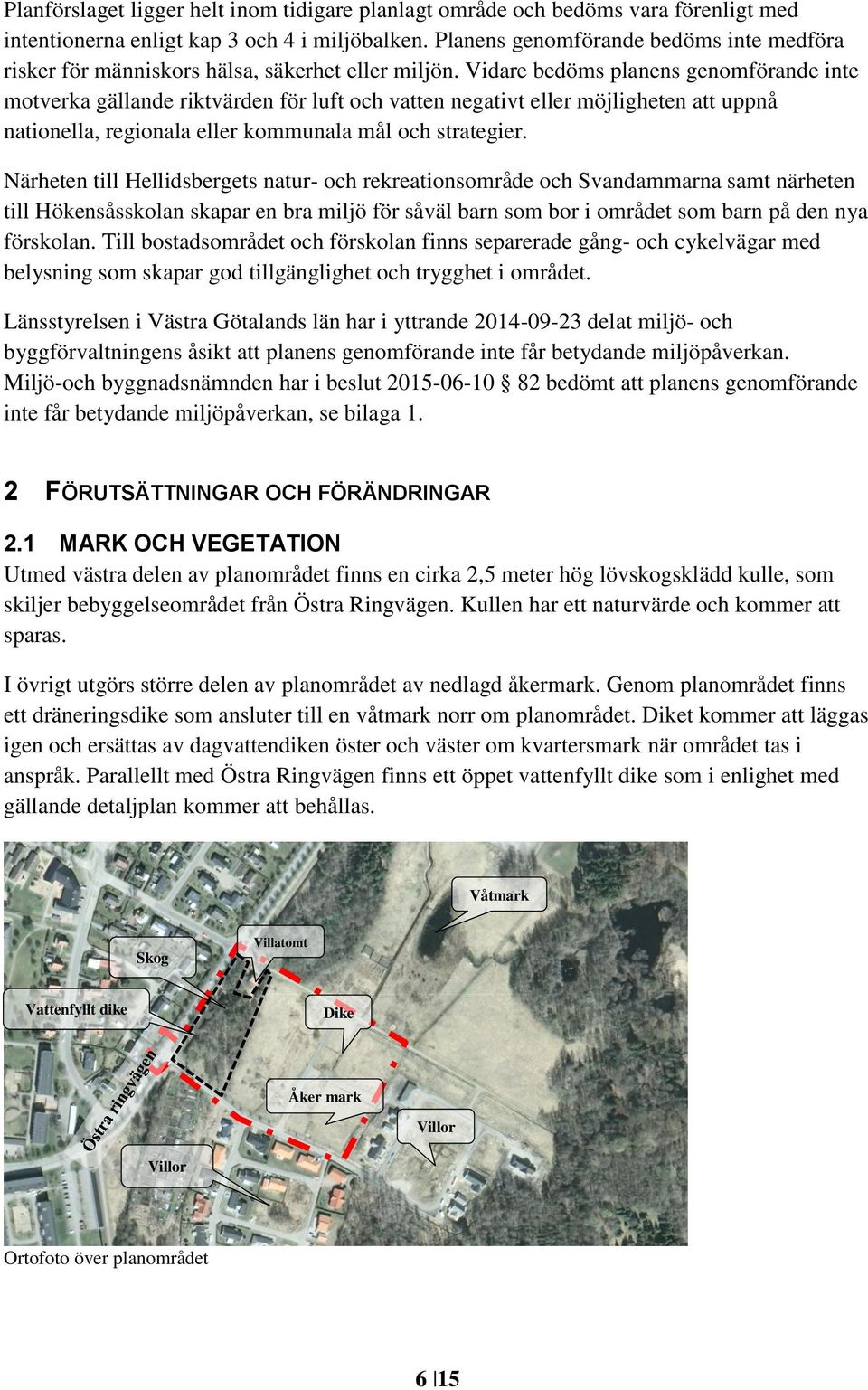 Vidare bedöms planens genomförande inte motverka gällande riktvärden för luft och vatten negativt eller möjligheten att uppnå nationella, regionala eller kommunala mål och strategier.