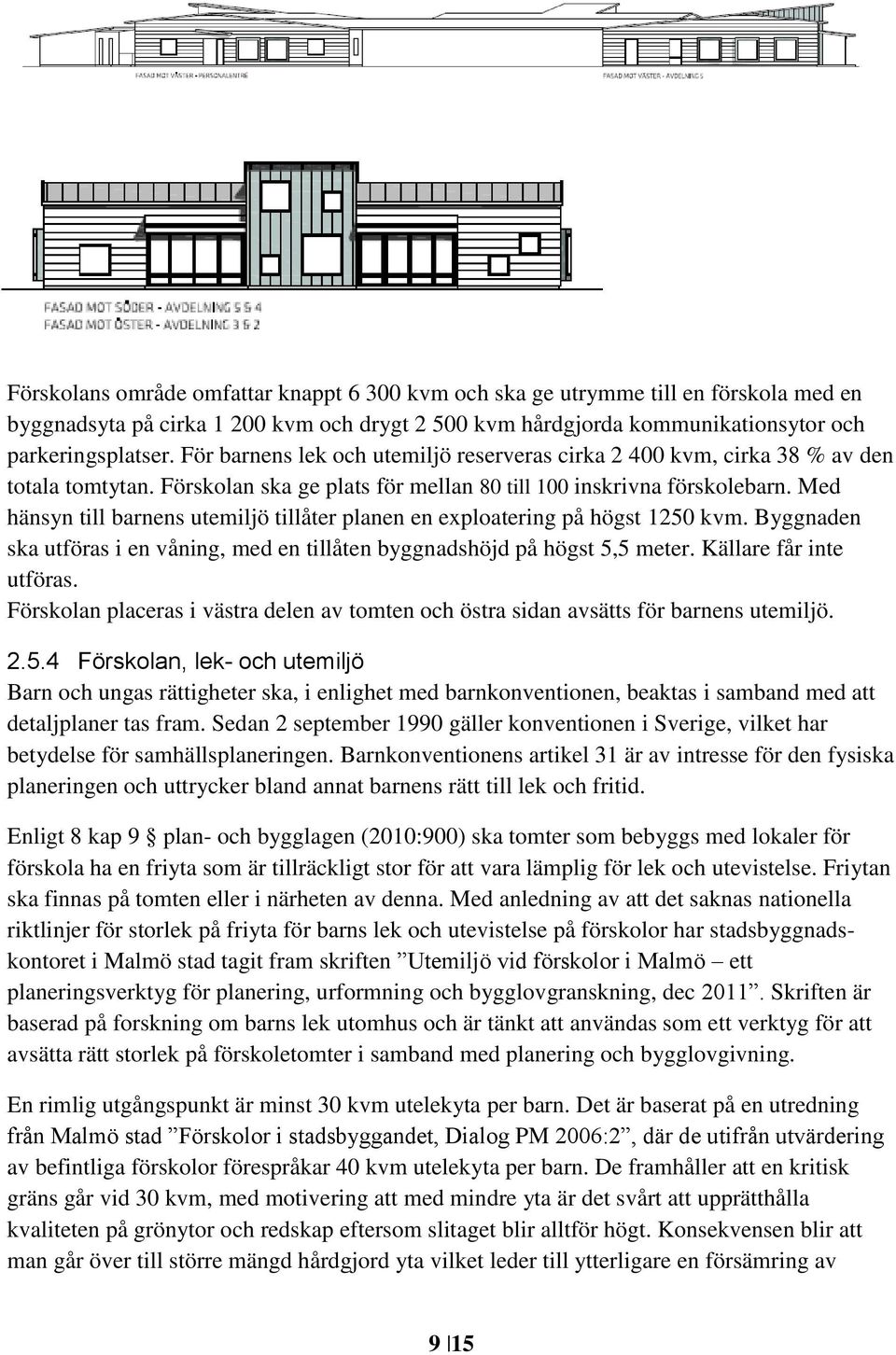 Med hänsyn till barnens utemiljö tillåter planen en exploatering på högst 1250 kvm. Byggnaden ska utföras i en våning, med en tillåten byggnadshöjd på högst 5,5 meter. Källare får inte utföras.