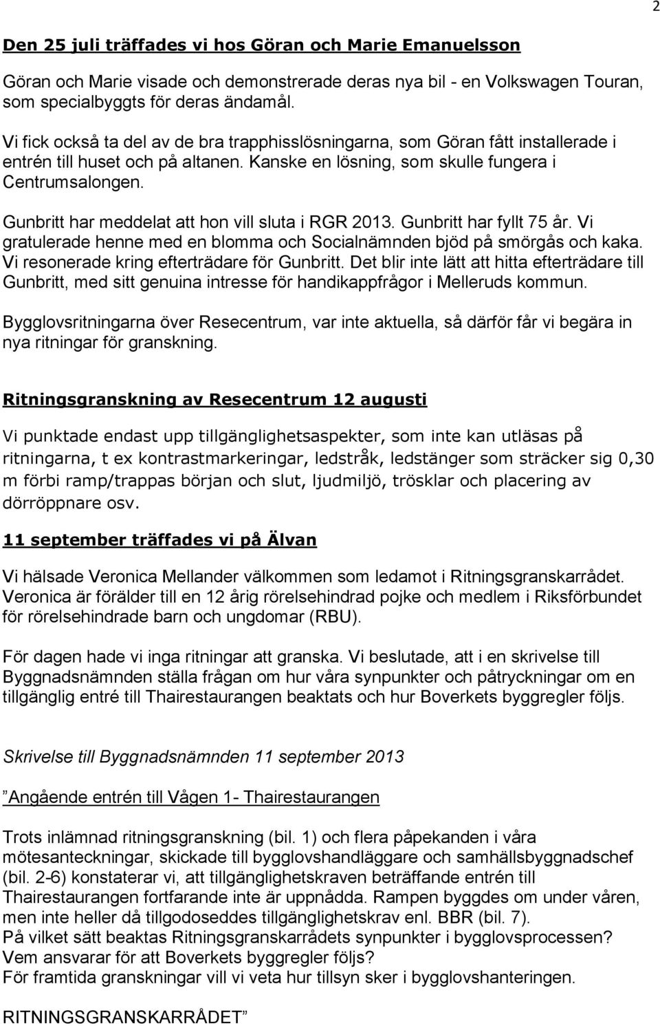 Gunbritt har meddelat att hon vill sluta i RGR 2013. Gunbritt har fyllt 75 år. Vi gratulerade henne med en blomma och Socialnämnden bjöd på smörgås och kaka.