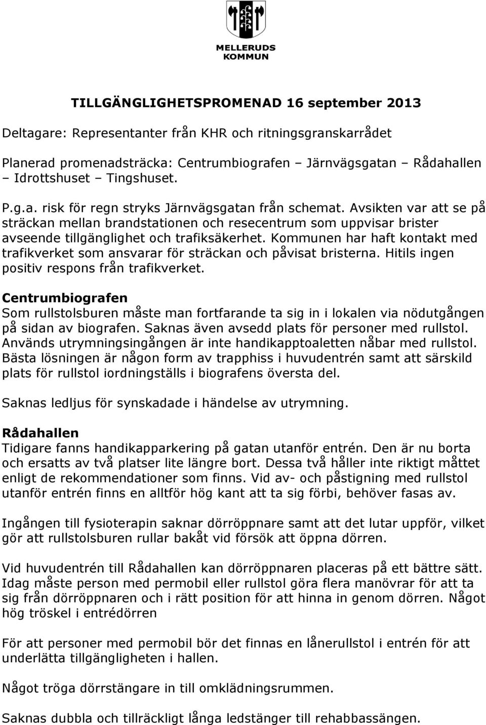 Kommunen har haft kontakt med trafikverket som ansvarar för sträckan och påvisat bristerna. Hitils ingen positiv respons från trafikverket.