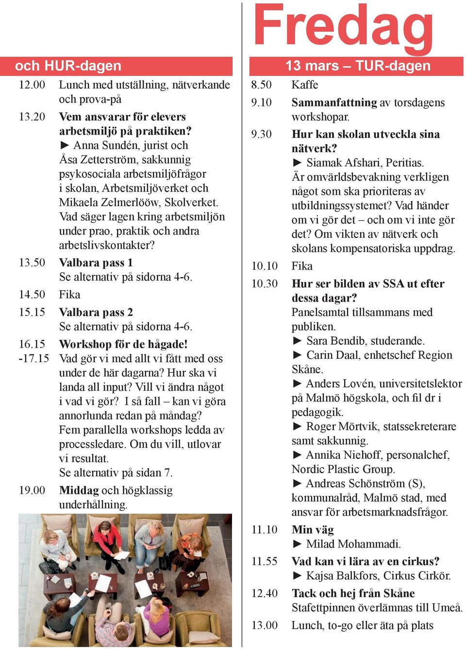 Vad säger lagen kring arbetsmiljön under prao, praktik och andra arbetslivskontakter? 13.50 Valbara pass 1 Se alternativ på sidorna 4-6. 14.50 Fika 15.15 Valbara pass 2 Se alternativ på sidorna 4-6.