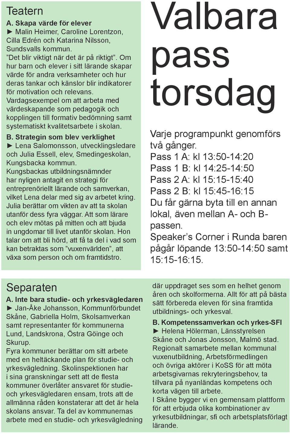 Vardagsexempel om att arbeta med värdeskapande som pedagogik och kopplingen till formativ bedömning samt systematiskt kvalitetsarbete i skolan. B.