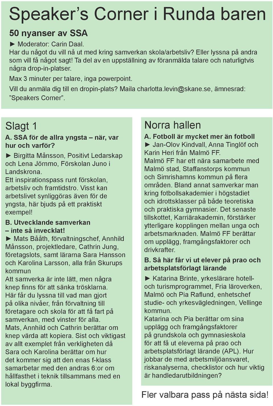 se, ämnesrad: Speakers Corner. Slagt 1 A. SSA för de allra yngsta när, var hur och varför? Birgitta Månsson, Positivt Ledarskap och Lena Jörnmo, Förskolan Juno i Landskrona.