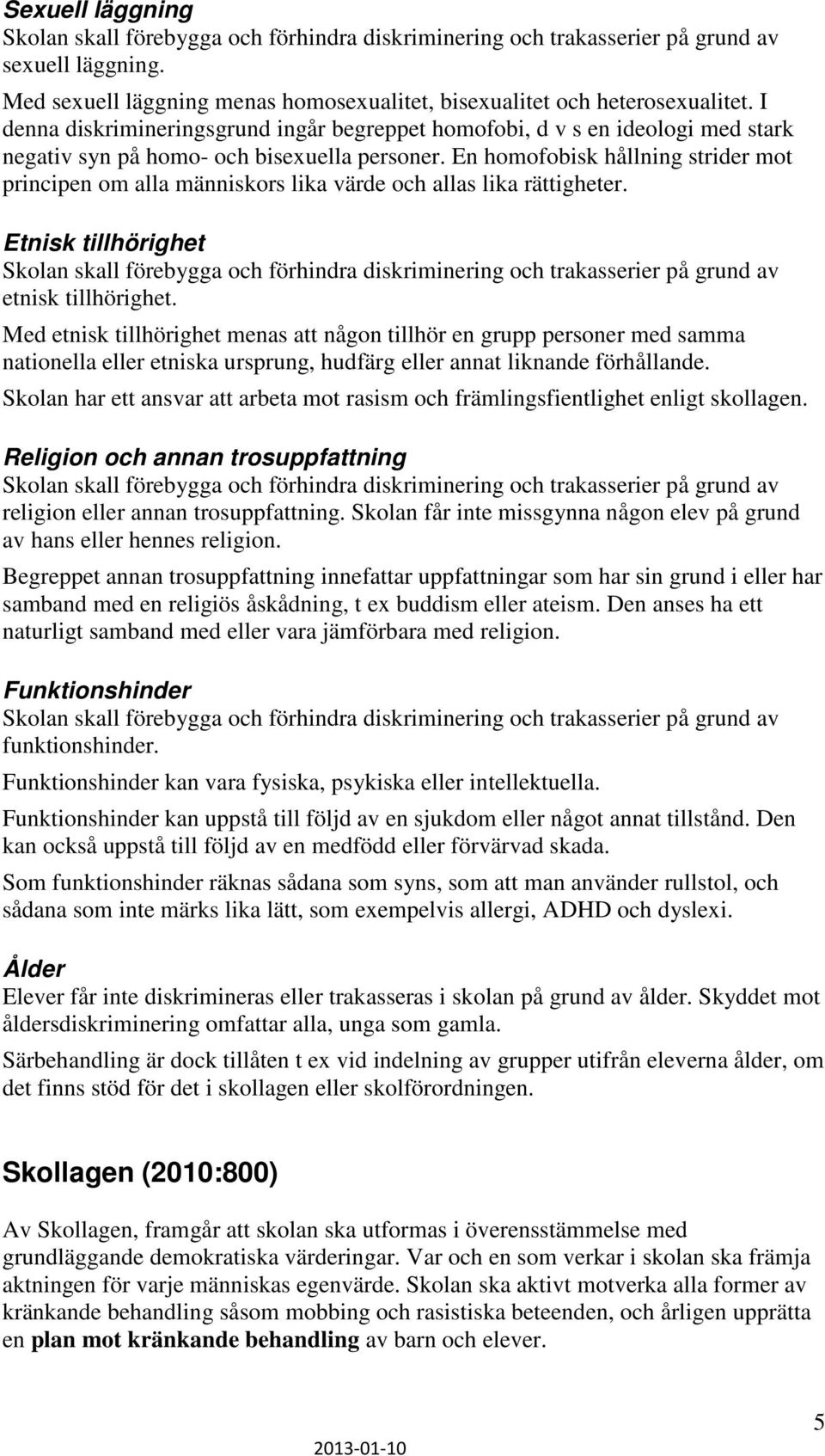 En homofobisk hållning strider mot principen om alla människors lika värde och allas lika rättigheter.