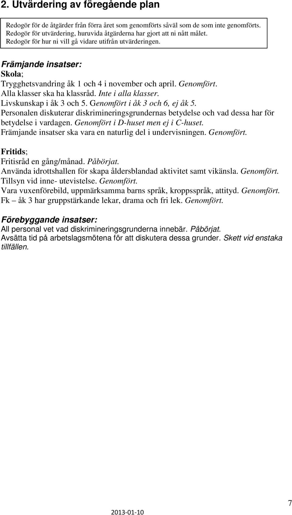 Livskunskap i åk 3 och 5. Genomfört i åk 3 och 6, ej åk 5. Personalen diskuterar diskrimineringsgrundernas betydelse och vad dessa har för betydelse i vardagen. Genomfört i D-huset men ej i C-huset.