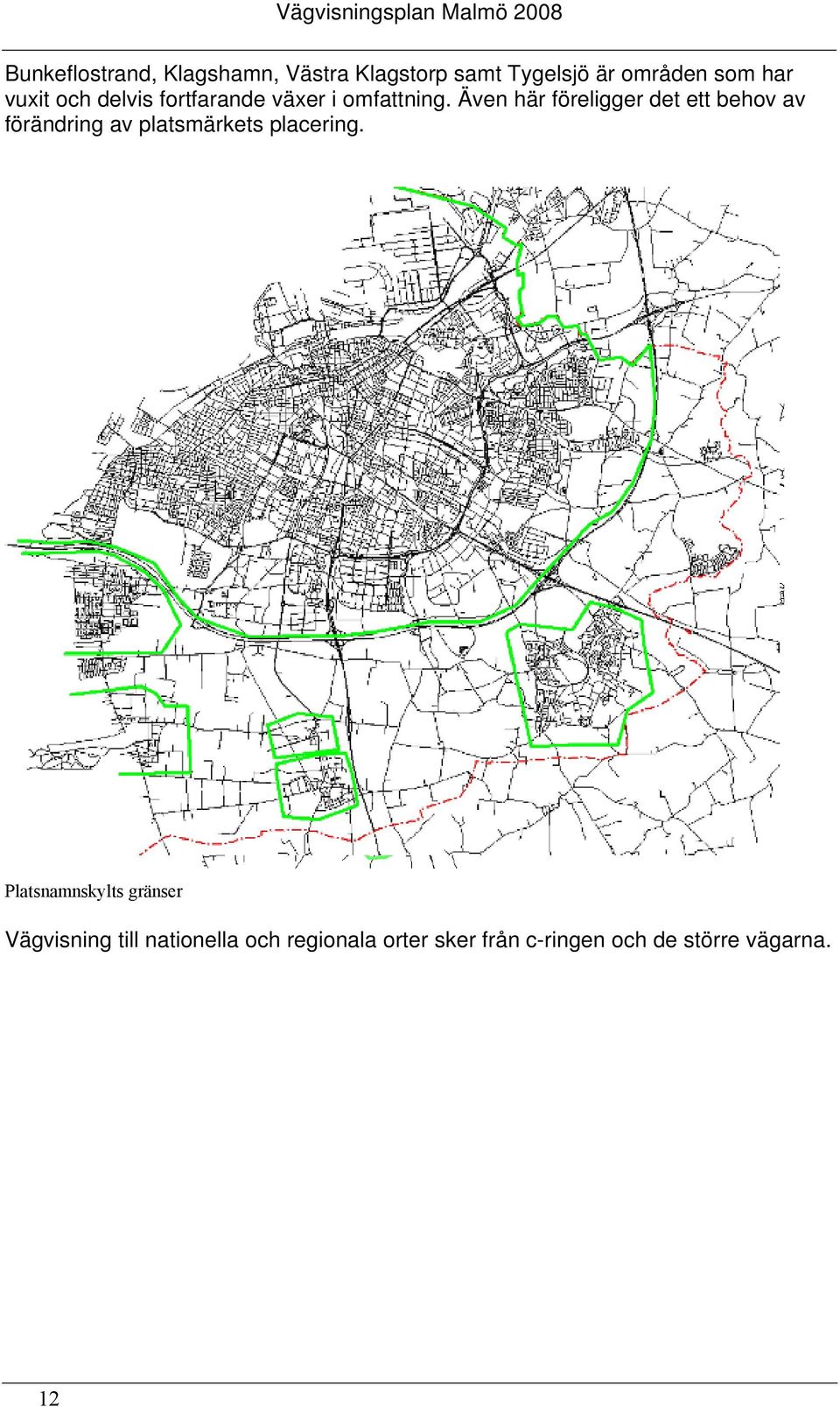 Även här föreligger det ett behov av förändring av platsmärkets placering.