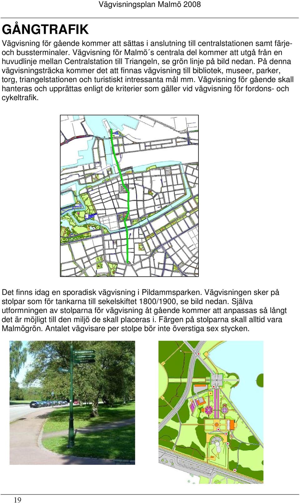 På denna vägvisningsträcka kommer det att finnas vägvisning till bibliotek, museer, parker, torg, triangelstationen och turistiskt intressanta mål mm.