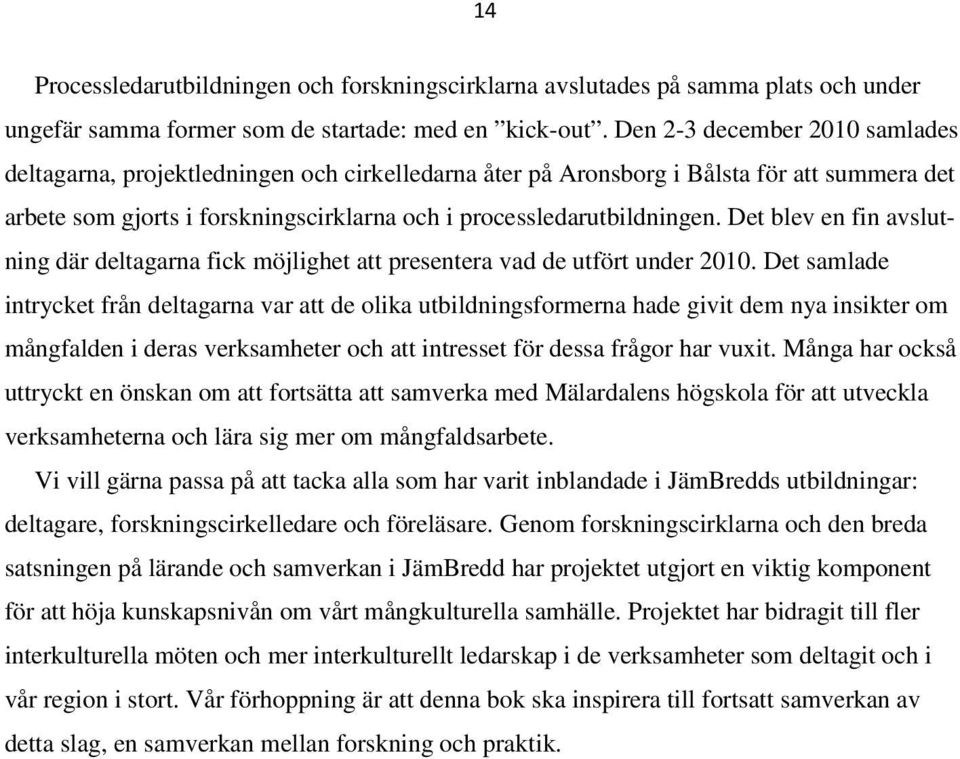 Det blev en fin avslutning där deltagarna fick möjlighet att presentera vad de utfört under 2010.