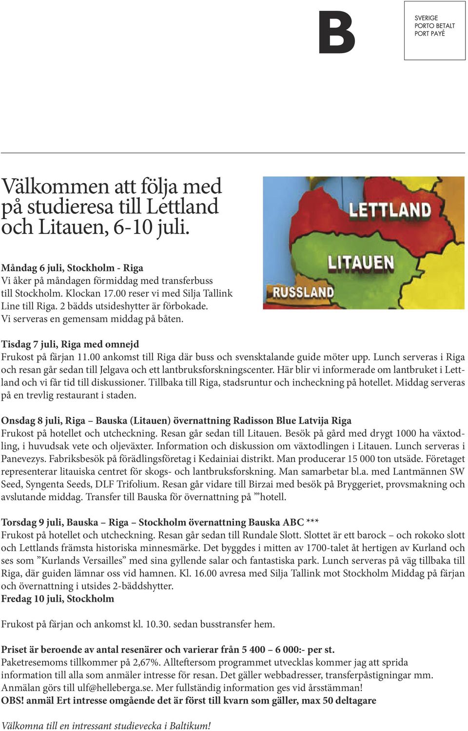 00 ankomst till Riga där buss och svensktalande guide möter upp. Lunch serveras i Riga och resan går sedan till Jelgava och ett lantbruksforskningscenter.