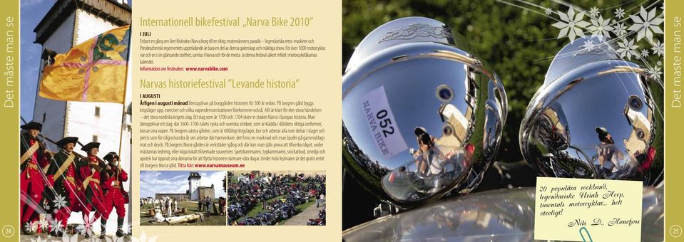 mäktiga show. För över 1000 motorcyklar, var och en i sin glänsande stolthet, samlas i Narva och för de mesta är denna festival säkert införd i motorcykelåkarnas kalender.