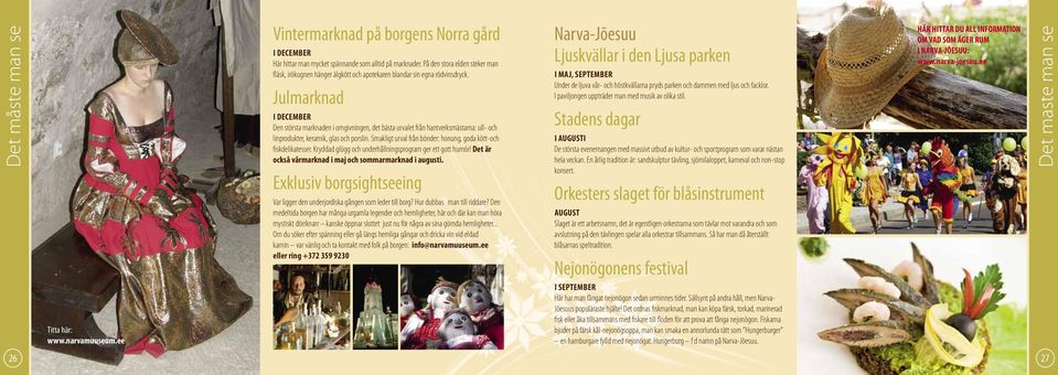 Julmarknad I DECEMBER Den största marknaden i omgivningen, det bästa urvalet från hantverksmästarna: ull- och linprodukter, keramik, glas och porslin.