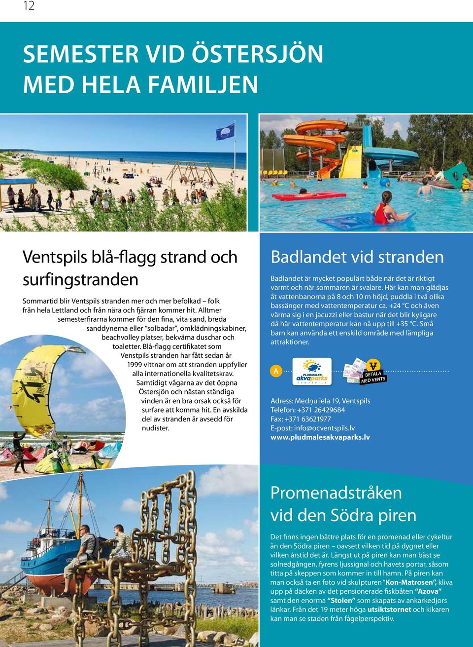 Blå flagg certifikatet som Venstpils stranden har fått sedan år 1999 vittnar om att stranden uppfyller alla internationella kvalitetskrav.