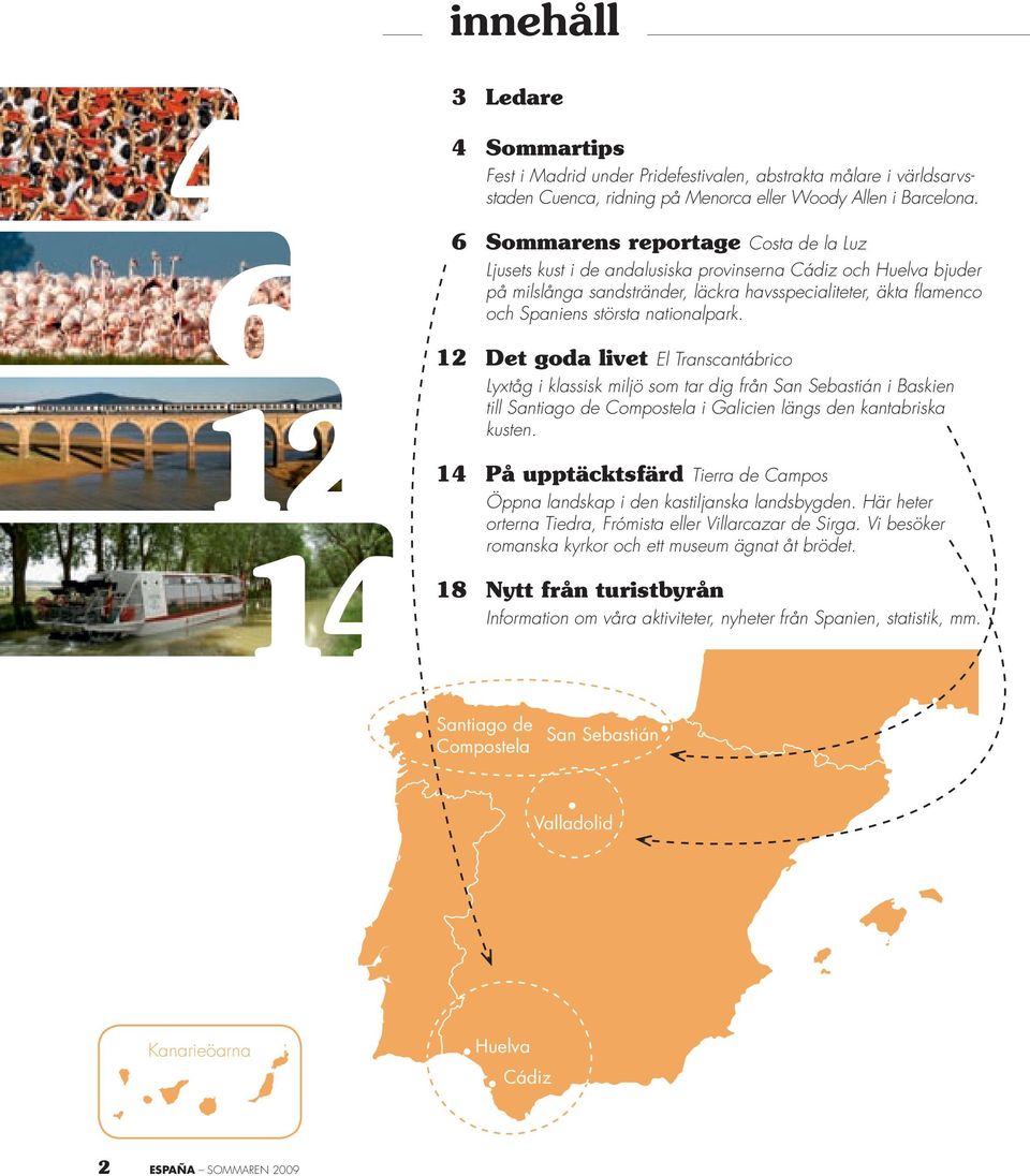 nationalpark. Det goda livet El Transcantábrico Lyxtåg i klassisk miljö som tar dig från San Sebastián i Baskien till Santiago de Compostela i Galicien längs den kantabriska kusten.