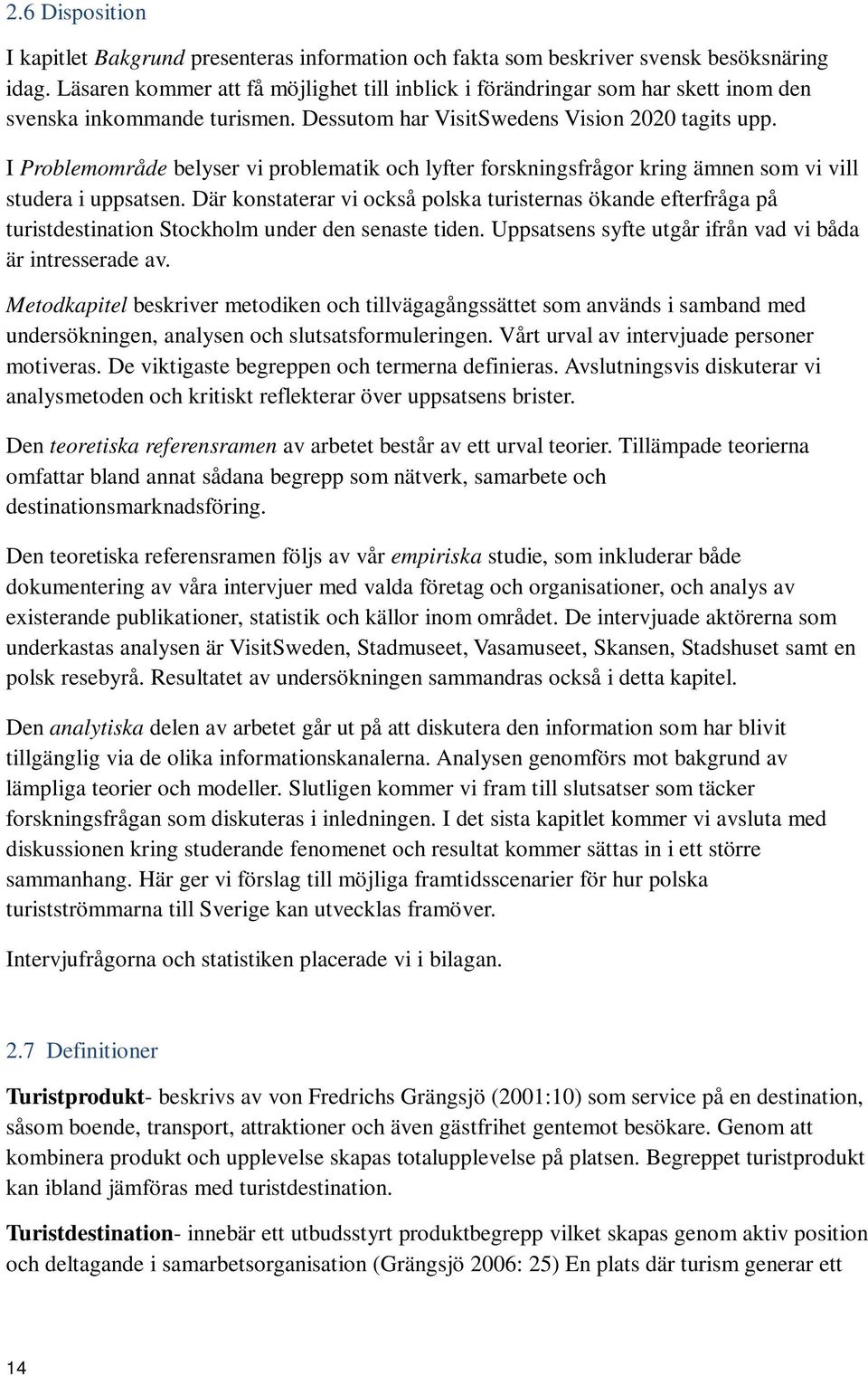 I Problemområde belyser vi problematik och lyfter forskningsfrågor kring ämnen som vi vill studera i uppsatsen.