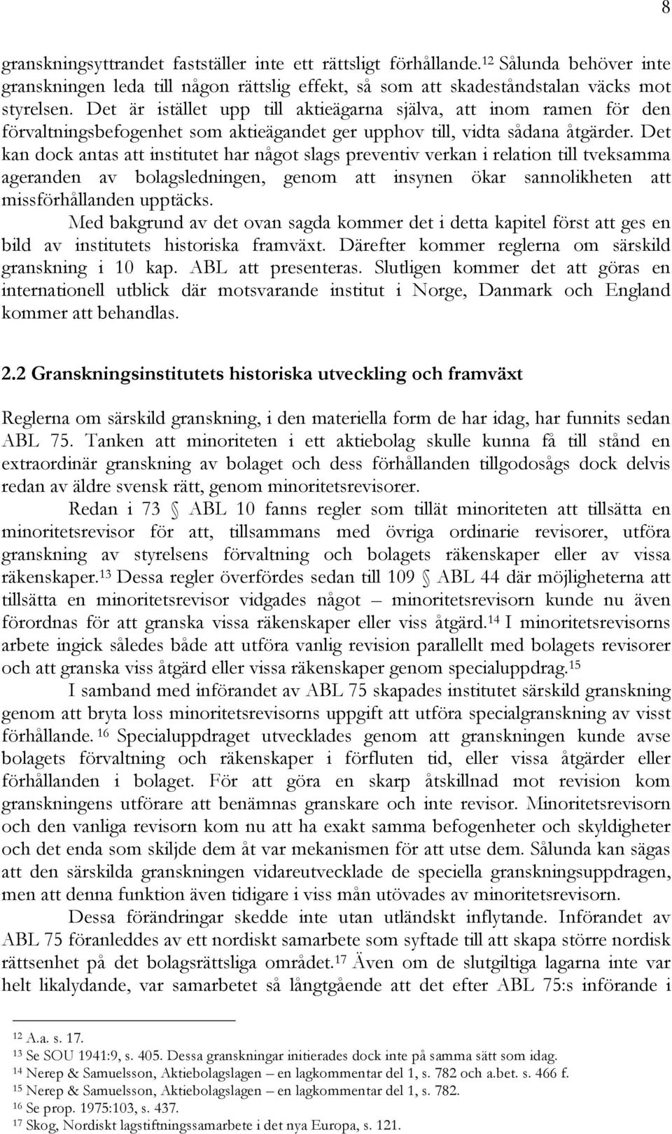 Det kan dock antas att institutet har något slags preventiv verkan i relation till tveksamma ageranden av bolagsledningen, genom att insynen ökar sannolikheten att missförhållanden upptäcks.