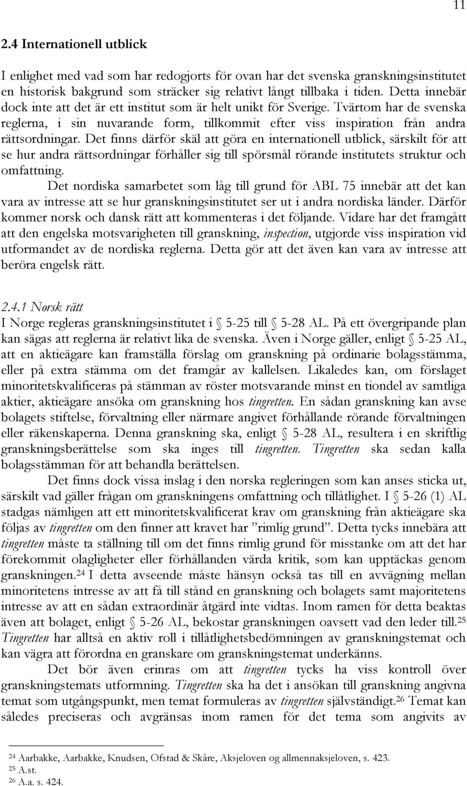 Det finns därför skäl att göra en internationell utblick, särskilt för att se hur andra rättsordningar förhåller sig till spörsmål rörande institutets struktur och omfattning.