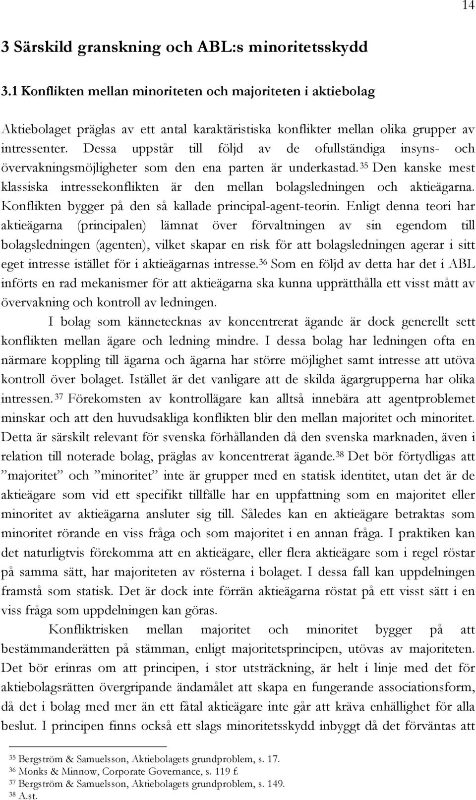 Dessa uppstår till följd av de ofullständiga insyns- och övervakningsmöjligheter som den ena parten är underkastad.