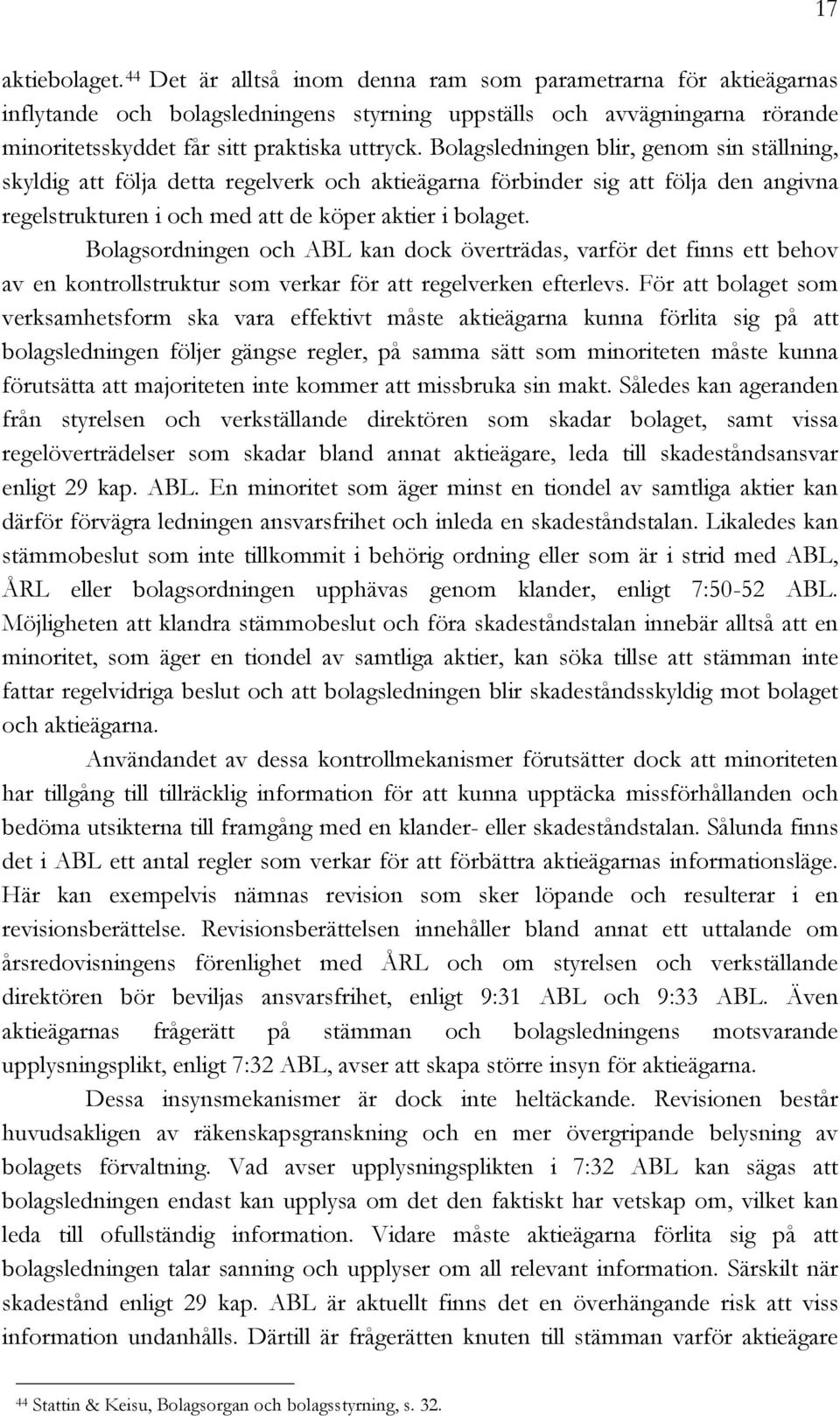 Bolagsledningen blir, genom sin ställning, skyldig att följa detta regelverk och aktieägarna förbinder sig att följa den angivna regelstrukturen i och med att de köper aktier i bolaget.