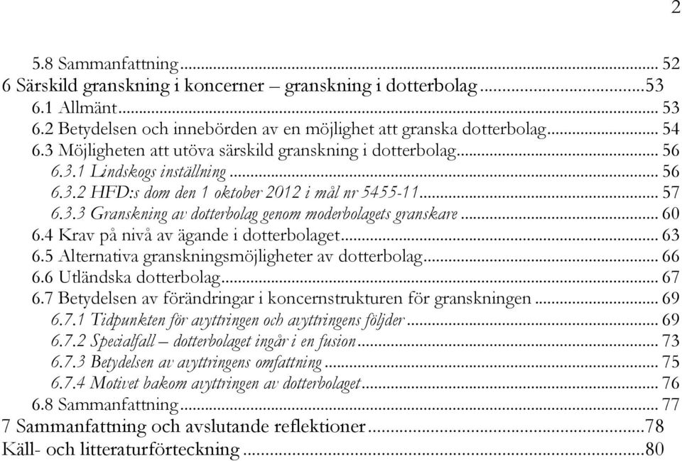 .. 60 6.4 Krav på nivå av ägande i dotterbolaget... 63 6.5 Alternativa granskningsmöjligheter av dotterbolag... 66 6.6 Utländska dotterbolag... 67 6.