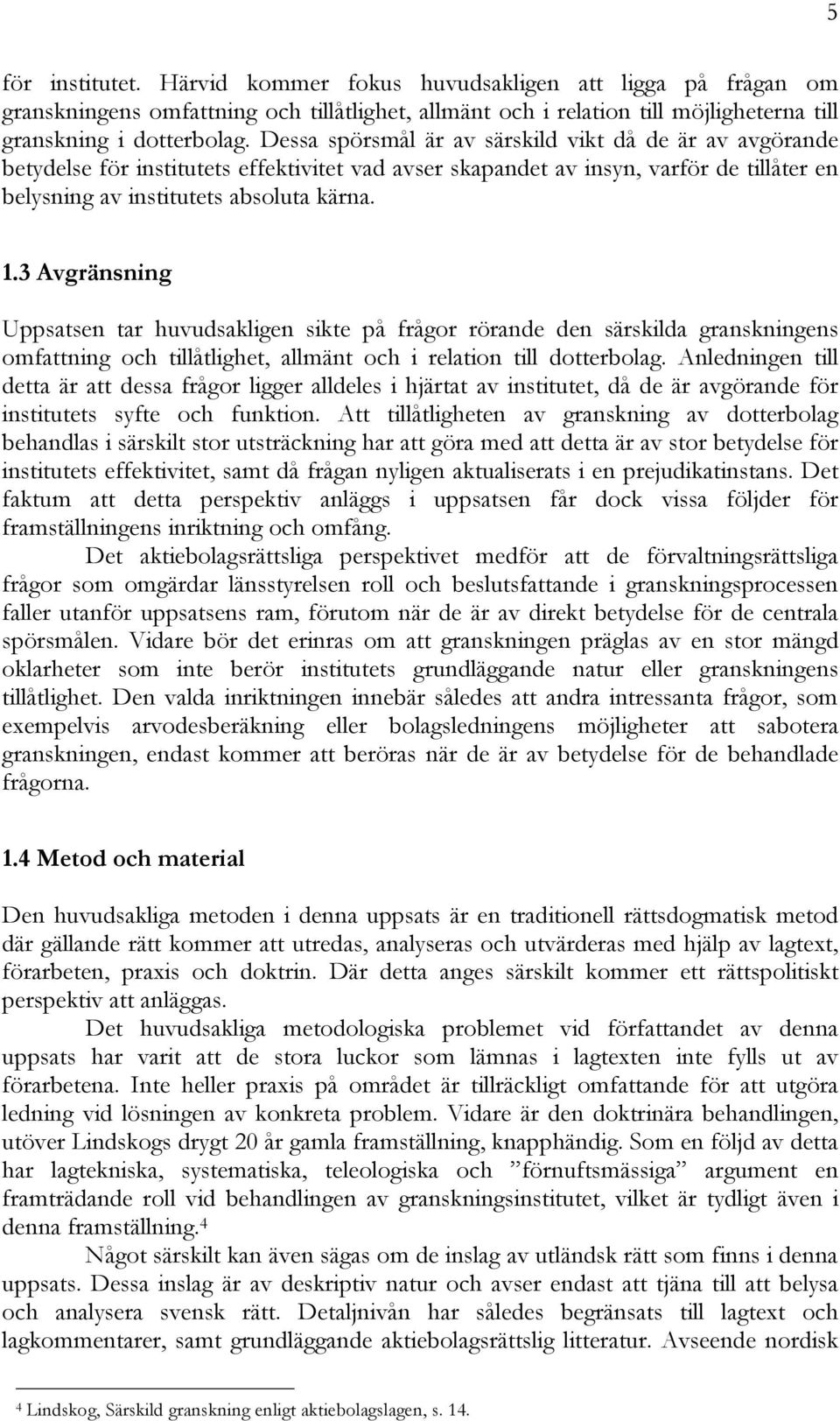 3 Avgränsning Uppsatsen tar huvudsakligen sikte på frågor rörande den särskilda granskningens omfattning och tillåtlighet, allmänt och i relation till dotterbolag.